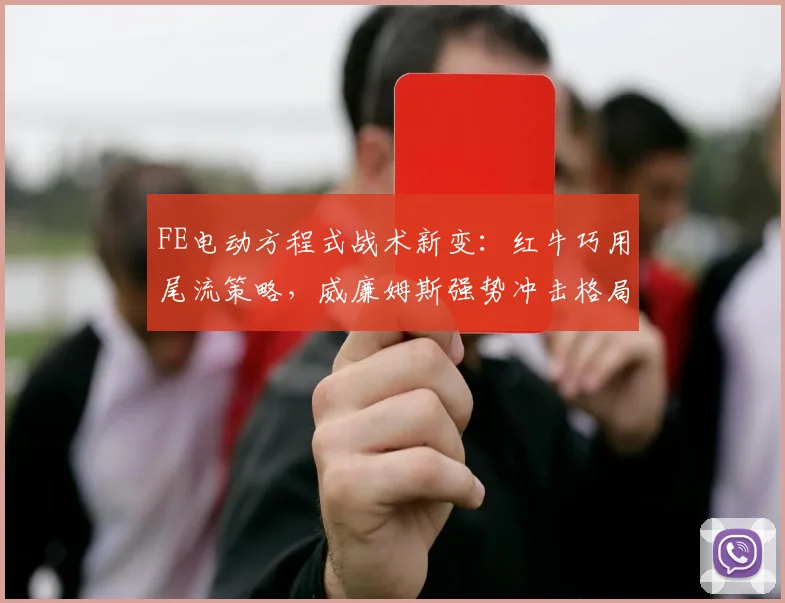 FE电动方程式战术新变：红牛巧用尾流策略，威廉姆斯强势冲击格局