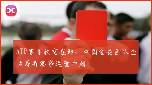 ATP赛季收官在即，中国金花团队全力筹备赛事运营冲刺